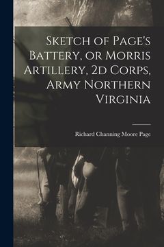 portada Sketch of Page's Battery, or Morris Artillery, 2d Corps, Army Northern Virginia (en Inglés)