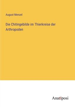 portada Die Chitingebilde im Thierkreise der Arthropoden (en Alemán)
