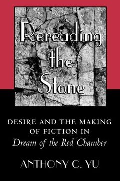 portada Rereading the Stone: Desire and the Making of Fiction in "Dream of the red Chamber" (en Inglés)