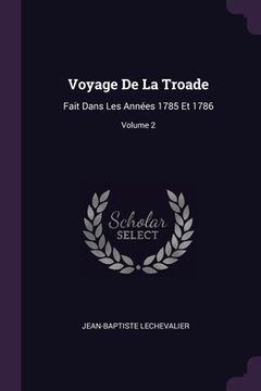portada Voyage De La Troade: Fait Dans Les Années 1785 Et 1786; Volume 2 (in English)