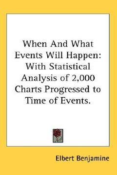 portada when and what events will happen: with statistical analysis of 2,000 charts progressed to time of events. (en Inglés)