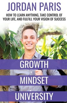 portada Growth Mindset University: How to Learn Anything, Take Control of Your Life, and Fulfill Your Vision of Success