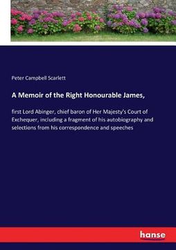 portada A Memoir of the Right Honourable James,: first Lord Abinger, chief baron of Her Majesty's Court of Exchequer, including a fragment of his autobiograph (en Inglés)