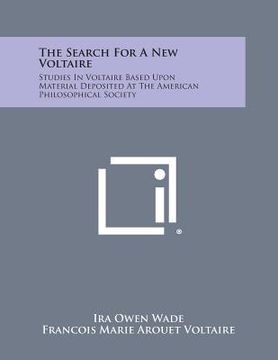 portada The Search for a New Voltaire: Studies in Voltaire Based Upon Material Deposited at the American Philosophical Society (en Inglés)