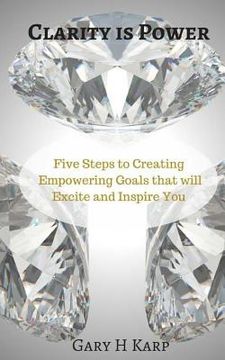 portada Clarity is Power: The 5 Steps to Creating Empowering Goals that will Excite and Inspire You (en Inglés)