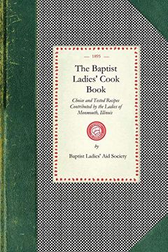 portada Baptist Ladies' Cook Book: Choice and Tested Recipes Contributed by the Ladies of Monmouth, Ill. (Cooking in America) (en Inglés)