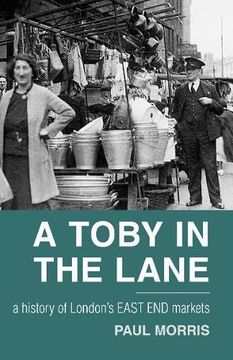 portada A Toby in the Lane: A History of London's East End Markets