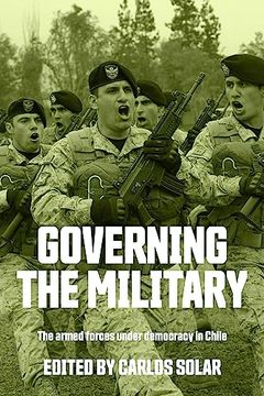 portada Governing the Military: The Armed Forces Under Democracy in Chile (en Inglés)
