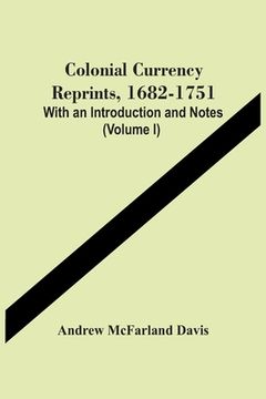 portada Colonial Currency Reprints, 1682-1751: With An Introduction And Notes (Volume I) (in English)