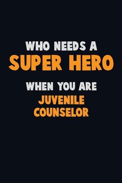 portada Who Need A SUPER HERO, When You Are Juvenile Counselor: 6X9 Career Pride 120 pages Writing Notebooks (en Inglés)