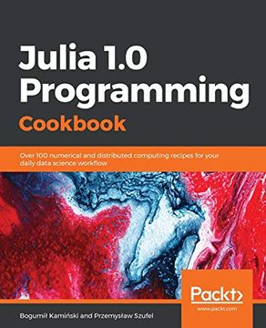 portada Julia 1. 0 Programming Cookbook: Over 100 Numerical and Distributed Computing Recipes for Your Daily Data Science Workflow: Over 100 Numerical andD Recipes for Your Daily Data Science WorkFLOw 