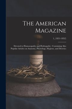 portada The American Magazine: Devoted to Homoeopathy and Hydropathy: Containing Also Popular Articles on Anatomy, Physiology, Hygiene, and Dietetics (en Inglés)