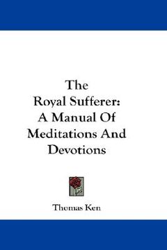portada the royal sufferer: a manual of meditations and devotions (in English)