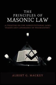 portada The Principles of Masonic Law: A Treatise on the Constitutional Laws, Usages and Landmarks of Freemasonry (en Inglés)