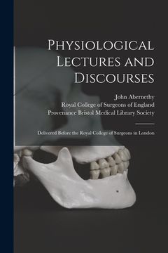 portada Physiological Lectures and Discourses: Delivered Before the Royal College of Surgeons in London (en Inglés)