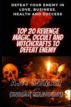 portada Top 20 Revenge Magic, Occult and Witchcrafts to defeat Enemy: Defeat your enemy in Love, Business, Health and Success