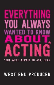 portada Everything you Always Wanted to Know About Acting: (*But Were Afraid to Ask, Dear) (en Inglés)