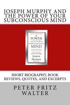 portada Joseph Murphy and the Power of Your Subconscious Mind: Short Biography, Book Reviews, Quotes, and Excerpts (en Inglés)
