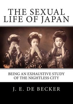 portada The Sexual Life Of Japan: Being An Exhaustive Study Of The Nightless City (in English)