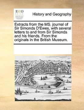 portada extracts from the ms. journal of sir simonds d'ewes, with several letters to and from sir simonds and his friends. from the originals in the british m (en Inglés)