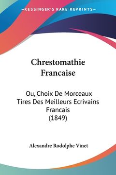 portada Chrestomathie Francaise: Ou, Choix De Morceaux Tires Des Meilleurs Ecrivains Francais (1849) (en Francés)