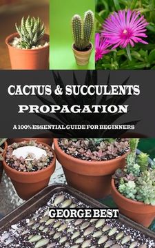 portada Cactus & Succulents Propagation: A 100% Essential Guide for Beginners (en Inglés)