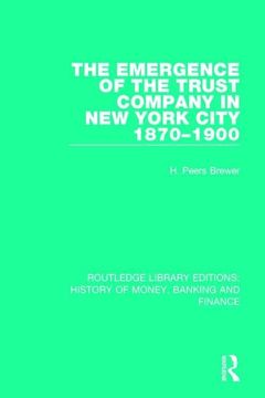 portada The Emergence of the Trust Company in New York City 1870-1900