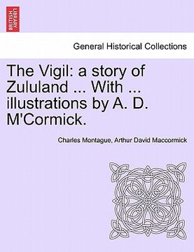 portada the vigil: a story of zululand ... with ... illustrations by a. d. m'cormick. (en Inglés)
