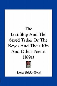 portada the lost ship and the saved tribe: or the boyds and their kin and other poems (1891) (en Inglés)