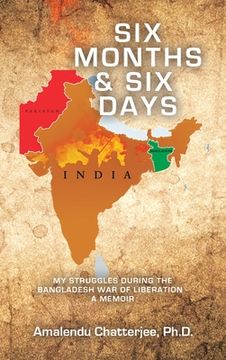 portada Six Months & Six Days: My Struggles During the Bangladesh War of Liberation - a Memoir (en Inglés)
