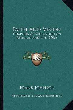 portada faith and vision: chapters of suggestion on religion and life (1906) (in English)