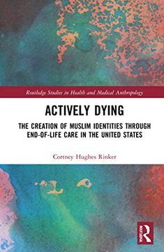 portada Actively Dying: The Creation of Muslim Identities Through End-Of-Life Care in the United States (Routledge Studies in Health and Medical Anthropology) 