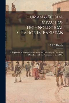 portada Human & Social Impact of Technological Change in Pakistan; a Report on a Survey Conducted by the University of Dacca and Published With the Assistance (in English)