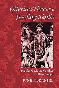 portada Offering Flowers, Feeding Skulls: Popular Goddess Worship in West Bengal (in English)