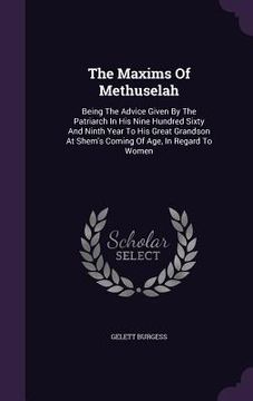 portada The Maxims Of Methuselah: Being The Advice Given By The Patriarch In His Nine Hundred Sixty And Ninth Year To His Great Grandson At Shem's Comin