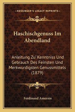 portada Haschischgenuss Im Abendland: Anleitung Zu' Kenntniss Und Gebrauch Des Feinsten Und Merkwurdigsten Genussmittels (1879) (en Alemán)