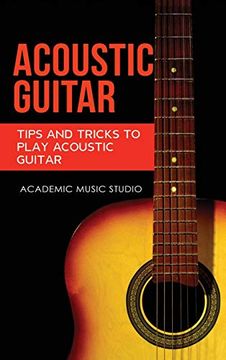 portada Acoustic Guitar: Tips and Tricks to Play Acoustic Guitar (en Inglés)