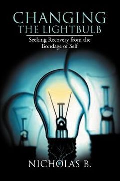 portada changing the lightbulb: seeking recovery from the bondage of self (en Inglés)