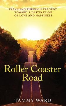 portada Roller Coaster Road: Traveling Through Tragedy Towards a Destination of Love and Happiness (en Inglés)