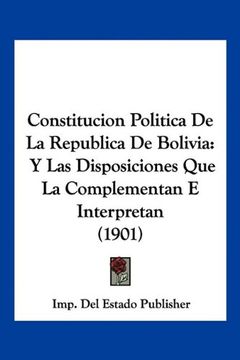 portada Constitucion Politica de la Republica de Bolivia: Y las Disposiciones que la Complementan e Interpretan (1901)