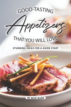 portada Good-Tasting Appetizers That You Will Love: Stunning Ideas for A Good Start (en Inglés)