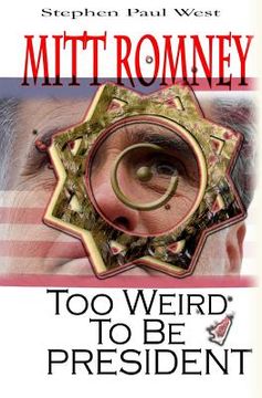 portada Mitt Romney Too Weird To Be President: Why Presidential Candidates Are Funny (in English)