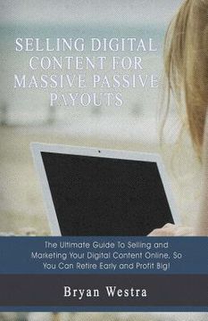 portada Selling Digital Content For Massive Passive Payouts (en Inglés)