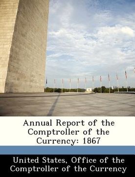 portada annual report of the comptroller of the currency: 1867 (en Inglés)