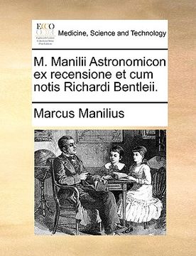 portada M. Manilii Astronomicon Ex Recensione Et Cum Notis Richardi Bentleii. (en Latin)