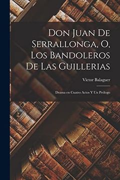 portada Don Juan de Serrallonga, o, los Bandoleros de las Guillerias: Drama en Cuatro Actos y un Prólogo