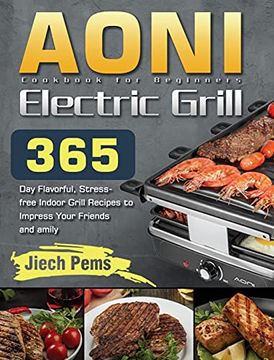 portada Aoni Electric Grill Cookbook for Beginners: 365-Day Flavorful, Stress-Free Indoor Grill Recipes to Impress Your Friends and Family (en Inglés)