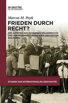 portada Frieden Durch Recht?: Der Aufstieg Des Modernen Völkerrechts Und Der Friedensschluss Nach Dem Ersten Weltkrieg 