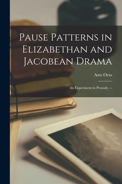 portada Pause Patterns in Elizabethan and Jacobean Drama: an Experiment in Prosody. --