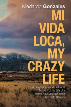 portada Mi Vida Loca, My Crazy Life: A Biographical and Historical Account of the Life of a Native New Mexican in the Twentieth Century
